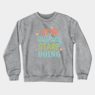 Stop wishing start doing Crewneck Sweatshirt